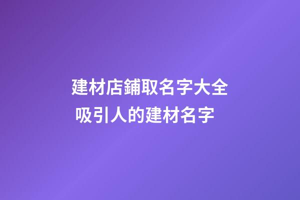 建材店鋪取名字大全 吸引人的建材名字-第1張-店鋪起名-玄機派